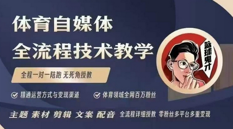 体育自媒体创作全流程讲解，百万大V带你全流程学习体育自媒体短视频文案创作、视频制作和账号运营 - 狗凯之家免费源码网