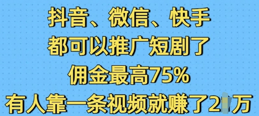 抖音微信快手都可以推广短剧了，佣金最高75%，有人靠一条视频就挣了2W - 狗凯之家免费源码网