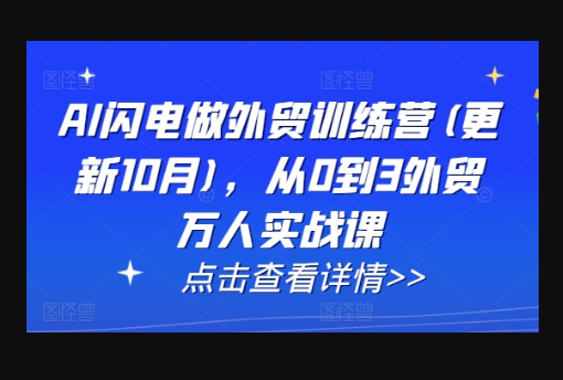 AI闪电做外贸训练营(更新25年1月)，从0到3外贸万人实战课 - 狗凯之家免费源码网