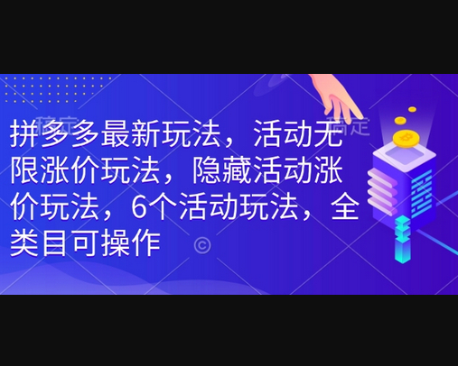拼多多最新玩法，活动无限涨价玩法，隐藏活动涨价玩法，6个活动玩法，全类目可操作 - 狗凯之家免费源码网
