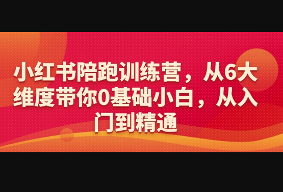 小红书陪跑训练营，从6大维度带你0基础小白，从入门到精通 - 狗凯之家免费源码网