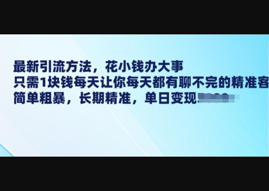 最新引流方法，花小钱办大事，只需1块钱每天让你每天都有聊不完的精准客户 简单粗暴，长期精准 - 狗凯之家免费源码网