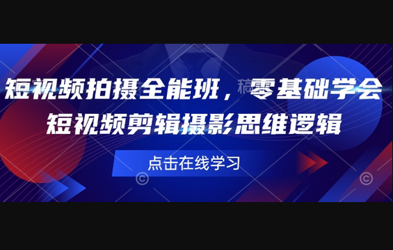 短视频拍摄全能班，零基础学会短视频剪辑摄影思维逻辑 - 狗凯之家免费源码网