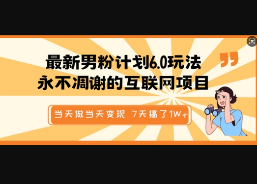 最新男粉计划6.0玩法，永不凋谢的互联网项目，当天做当天变现，视频包原创，7天搞了1个W - 狗凯之家免费源码网