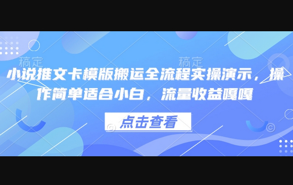 小说推文卡模版搬运全流程实操演示，操作简单适合小白，流量收益嘎嘎 - 狗凯之家免费源码网