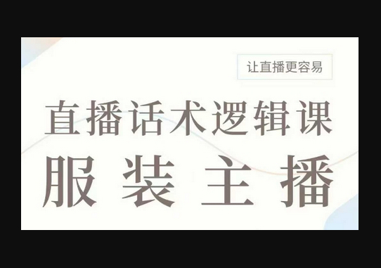 直播带货：服装主播话术逻辑课，服装主播话术大全，让直播更容易 - 狗凯之家免费源码网