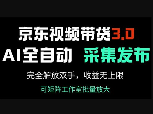 京东视频带货3.0，Ai全自动采集+自动发布，完全解放双手，收入无上限 - 狗凯之家免费源码网