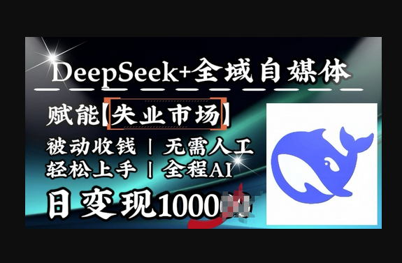 降维打击，Deepseek+全域自媒体，赋能失业市场，被动收钱，无需人工全程AI，日变现1k - 狗凯之家免费源码网
