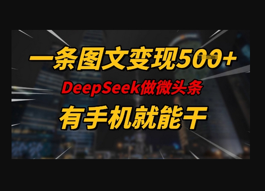 一条图文变现5张，DeeSeep微头条，有手机就能做 - 狗凯之家免费源码网