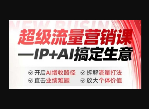 2025年超级流量营销课，IP+AI搞定生意，开启AI增收路径 直击业绩难题 拆解流量打法 放大个体价值 - 狗凯之家免费源码网