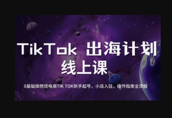 TikTok跨境电商新手起号与运营全攻略，0基础做跨境电商TIKTOK新手起号，小店入驻，操作指南全流程 - 狗凯之家免费源码网
