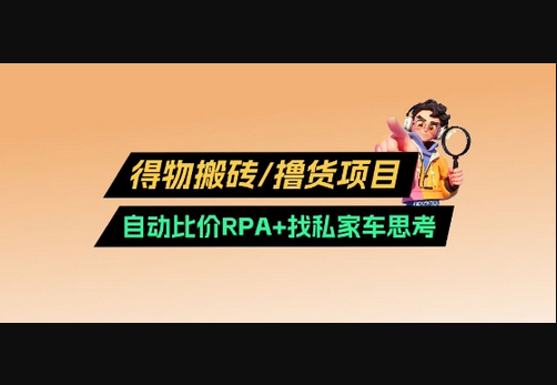 得物搬砖撸货项目_自动比价RPA+找私车思考v2.0 - 狗凯之家免费源码网
