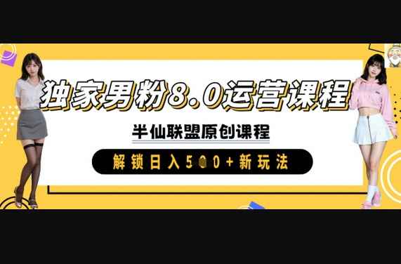 独家男粉8.0运营课程，实操进阶，解锁日入 5张 新玩法 - 狗凯之家免费源码网