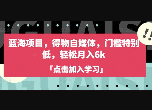 蓝海项目，得物自媒体，门槛特别低，轻松月入6k - 狗凯之家免费源码网