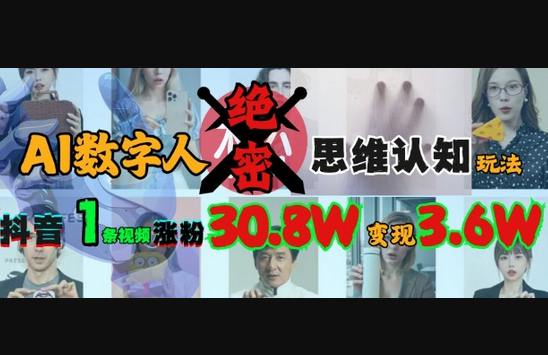 AI数字人绝密思维认知玩法，抖音1条视频涨粉30.8W，变现过W - 狗凯之家免费源码网