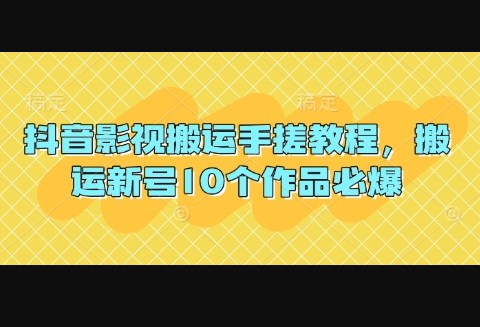 抖音影视搬运手搓教程，搬运新号10个作品必爆 - 狗凯之家免费源码网