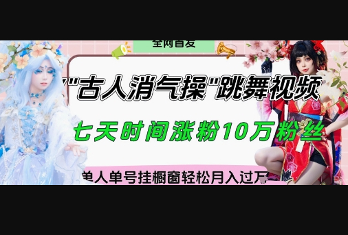 爆火“古人消气养生操”实战拆解，找准视频风口轻松起号，挂橱窗卖货月入过W - 狗凯之家免费源码网