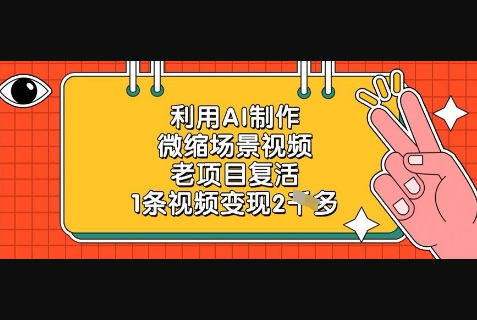 利用AI制作微缩场景视频，老项目复活，1条视频变现2k - 狗凯之家免费源码网