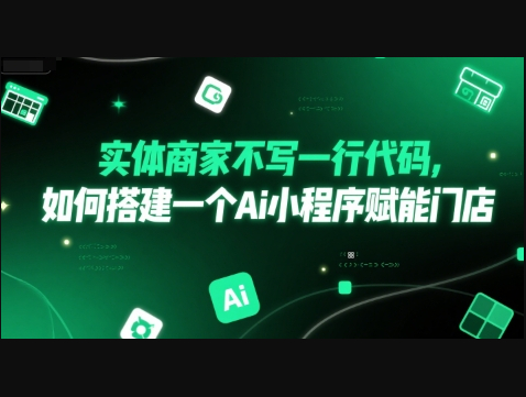 实体商家不写一行代码，如何搭建一个Ai小程序赋能门店 - 狗凯之家免费源码网