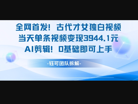 全网首发！古代才女独白视频，当天单条视频变现1k，AI剪辑0基础即可上手 - 狗凯之家免费源码网