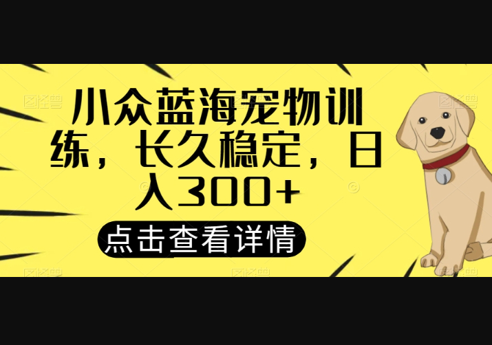 小众蓝海宠物训练，长久稳定，日入300+ - 狗凯之家免费源码网